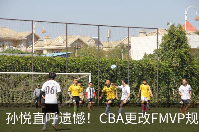 孙悦直呼遗憾！CBA更改FMVP规则，让自己少了两个总决赛MVP！
